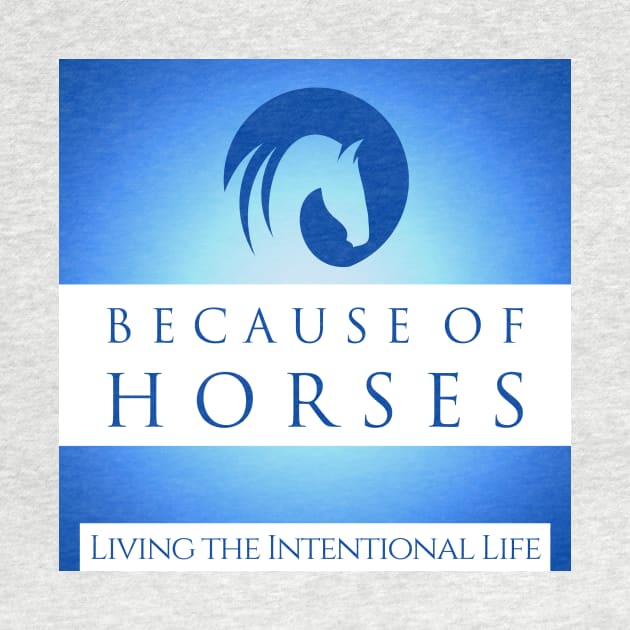 Because of Horses - the Intentional Life by BecauseofHorses